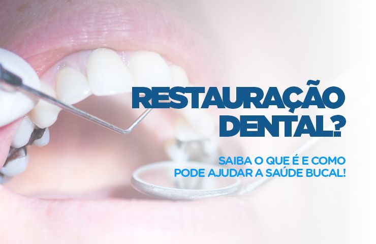 Restauração dental? Saiba o que é e como pode ajudar a saúde bucal! 