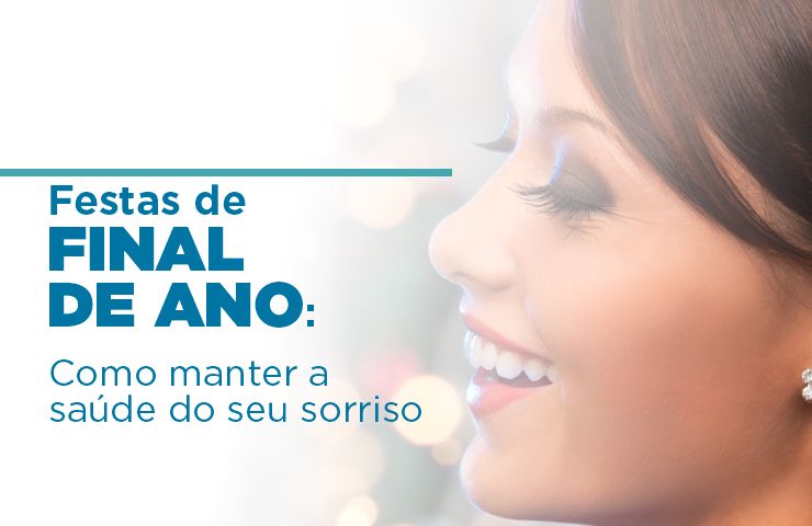 Festas de final de ano: Como manter a saúde do seu sorriso