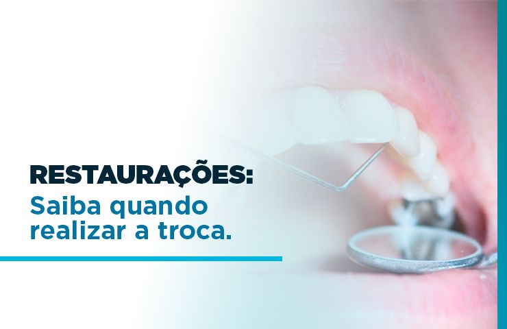 Restaurações: Saiba quando realizar a troca